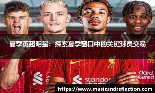 夏季英超明星：探索夏季窗口中的关键球员交易